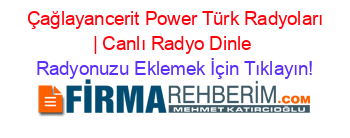 +Çağlayancerit+Power+Türk+Radyoları+|+Canlı+Radyo+Dinle Radyonuzu+Eklemek+İçin+Tıklayın!